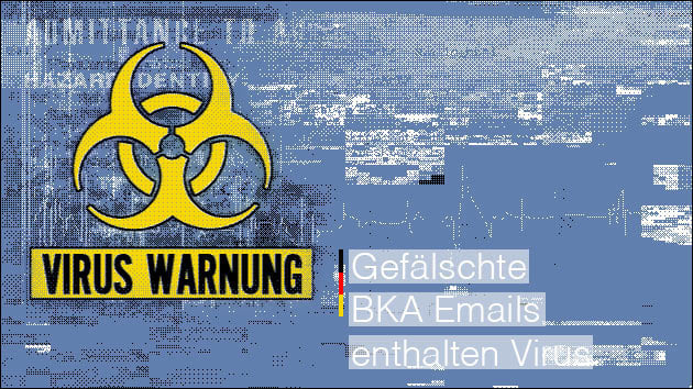 Virus Warnung: Gefälschte BKA Email mit Trojaner!